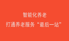 智能化養老，打通養老服務“最后一站”